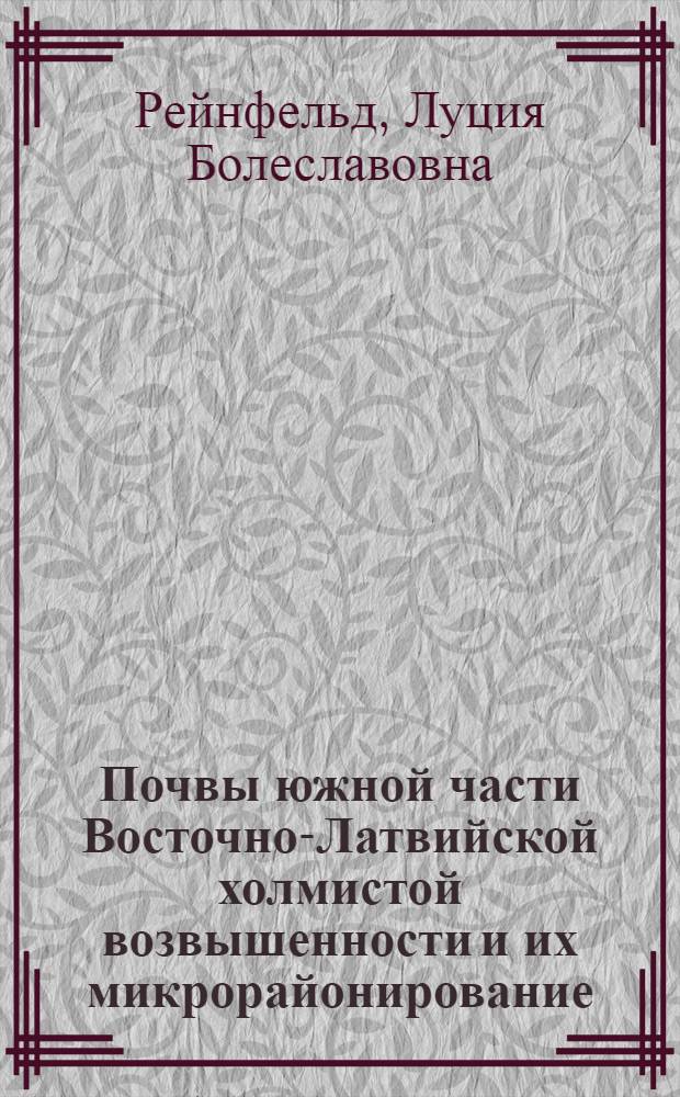 Почвы южной части Восточно-Латвийской холмистой возвышенности и их микрорайонирование : Автореф. дис. на соискание учен. степени канд. с.-х. наук : (532)
