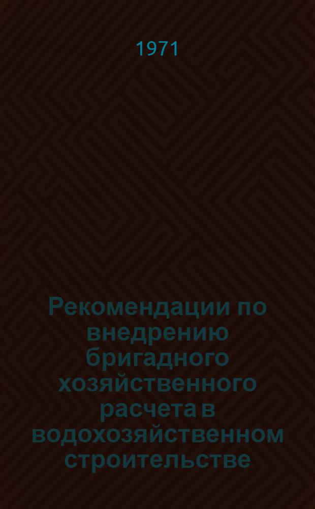 Рекомендации по внедрению бригадного хозяйственного расчета в водохозяйственном строительстве