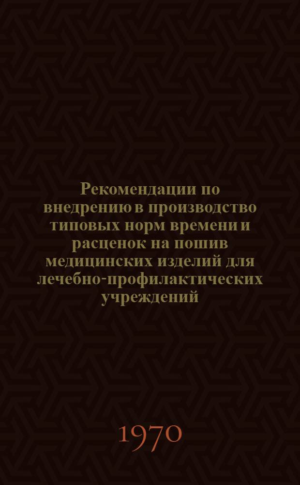 Рекомендации по внедрению в производство типовых норм времени и расценок на пошив медицинских изделий для лечебно-профилактических учреждений