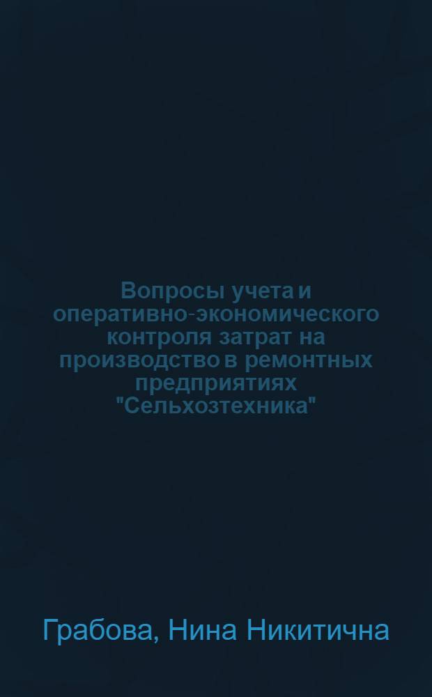Вопросы учета и оперативно-экономического контроля затрат на производство в ремонтных предприятиях "Сельхозтехника" : (На материалах ремонтных предприятий "Сельхозтехника" УССР) : Автореф. дис. на соиск. учен. степени канд. экон. наук : (601)