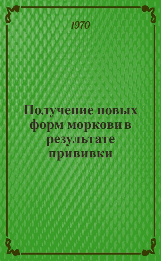 Получение новых форм моркови в результате прививки : Автореф. дис. на соискание учен. степени канд. с.-х. наук : (06.534)