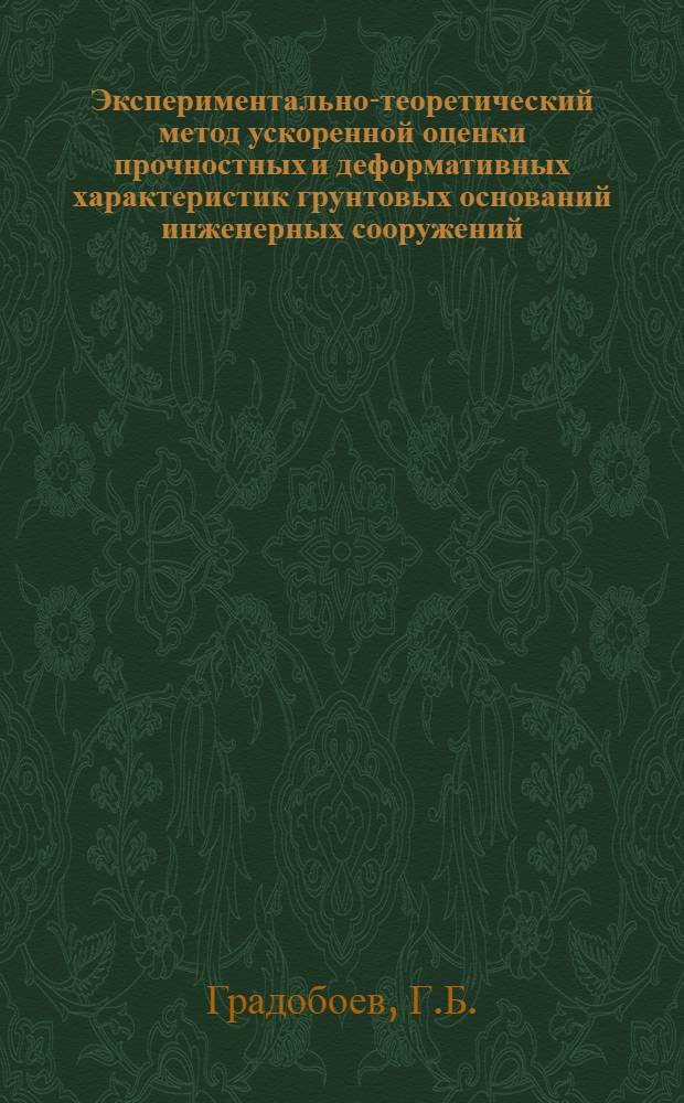 Экспериментально-теоретический метод ускоренной оценки прочностных и деформативных характеристик грунтовых оснований инженерных сооружений : Автореф. дис. на соискание учен. степени канд. техн. наук : (488)