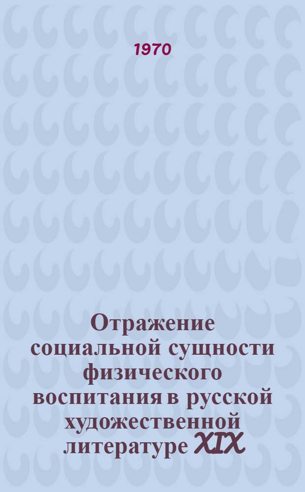 Отражение социальной сущности физического воспитания в русской художественной литературе XIX - начала XX столетий : Автореф. дис. на соискание учен. степени канд. пед. наук : (734)