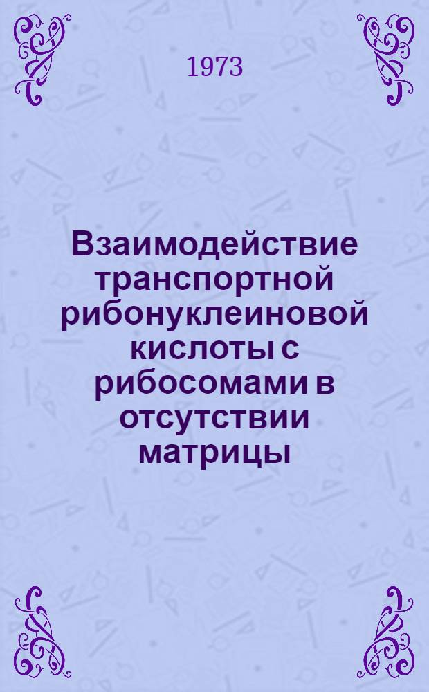 Взаимодействие транспортной рибонуклеиновой кислоты с рибосомами в отсутствии матрицы : Автореф. дис. на соиск. учен. степени канд. биол. наук : (03.00.04)