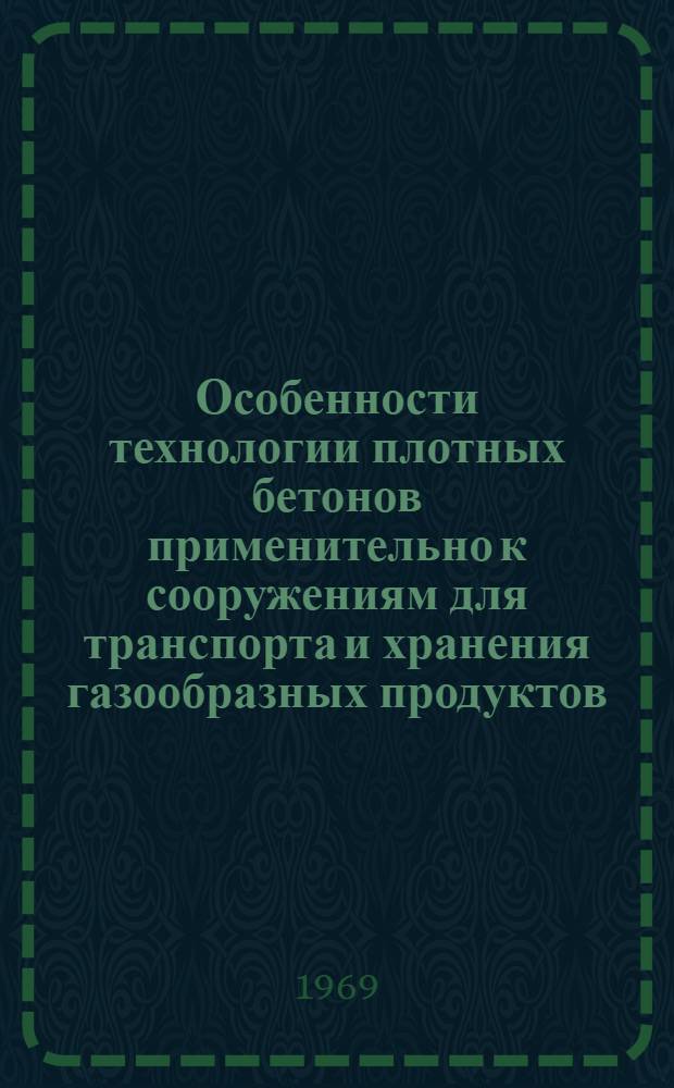 Особенности технологии плотных бетонов применительно к сооружениям для транспорта и хранения газообразных продуктов : Автореферат дис. на соискание учен. степени канд. техн. наук : (487)