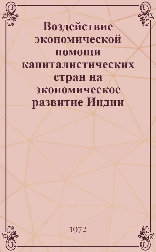 Воздействие экономической помощи капиталистических стран на экономическое развитие Индии (1950-1970 гг.) : Автореф. дис. на соискание учен. степени канд. экон. наук : (606)