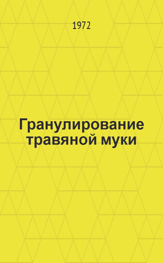 Гранулирование травяной муки : Значение, оборудование, технол. процесс