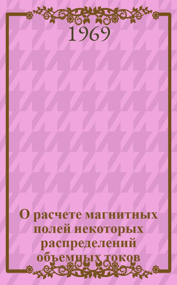 О расчете магнитных полей некоторых распределений объемных токов : Автореферат дис. на соискание учен. степени канд. техн. наук : (276)