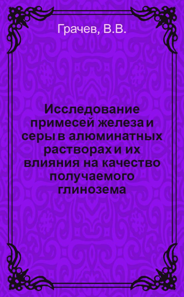 Исследование примесей железа и серы в алюминатных растворах и их влияния на качество получаемого глинозема : Автореф. дис. на соискание учен. степени канд. техн. наук : (322)