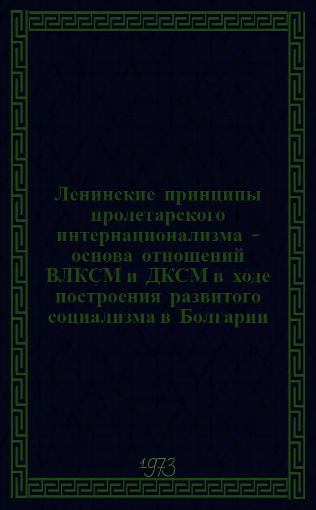 Ленинские принципы пролетарского интернационализма - основа отношений ВЛКСМ и ДКСМ в ходе построения развитого социализма в Болгарии (1961-1967 гг.) : Автореф. дис. на соиск. учен. степени канд. ист. наук : (07.00.01)