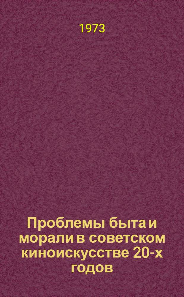 Проблемы быта и морали в советском киноискусстве 20-х годов : Автореф. дис. на соиск. учен. степени канд. искусствоведения : (17.00.03)