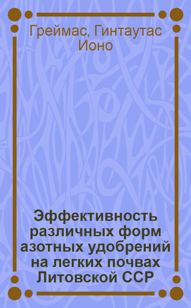 Эффективность различных форм азотных удобрений на легких почвах Литовской ССР : Автореф. дис. на соиск. учен. степени канд. с.-х. наук : (06.01.04)
