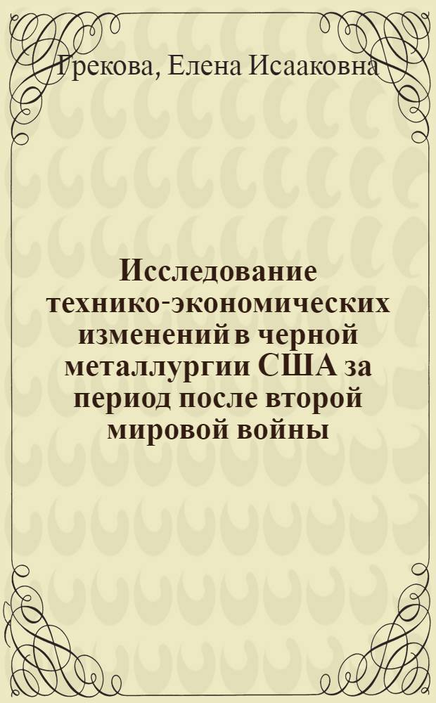 Исследование технико-экономических изменений в черной металлургии США за период после второй мировой войны (1946-1971 гг.) : Автореф. дис. на соиск. учен. степени канд. экон. наук : (08.00.05)