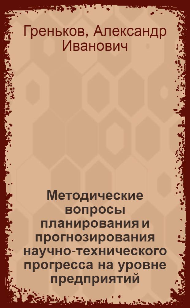 Методические вопросы планирования и прогнозирования научно-технического прогресса на уровне предприятий