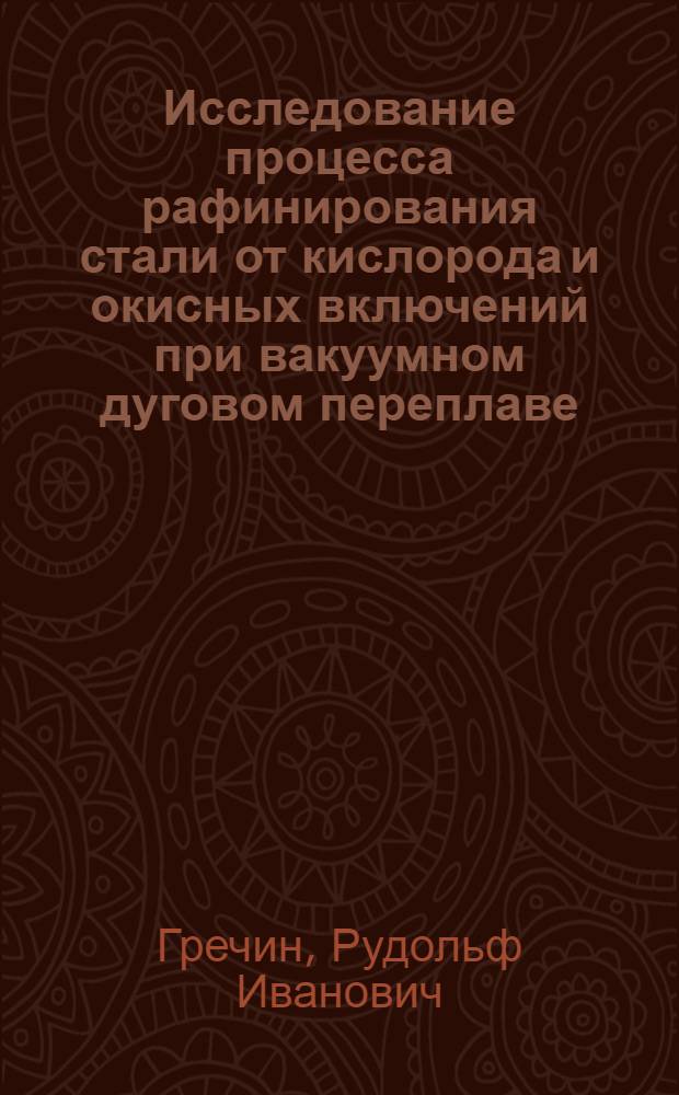 Исследование процесса рафинирования стали от кислорода и окисных включений при вакуумном дуговом переплаве : Автореф. дис. на соиск. учен. степени канд. техн. наук : (16.02)