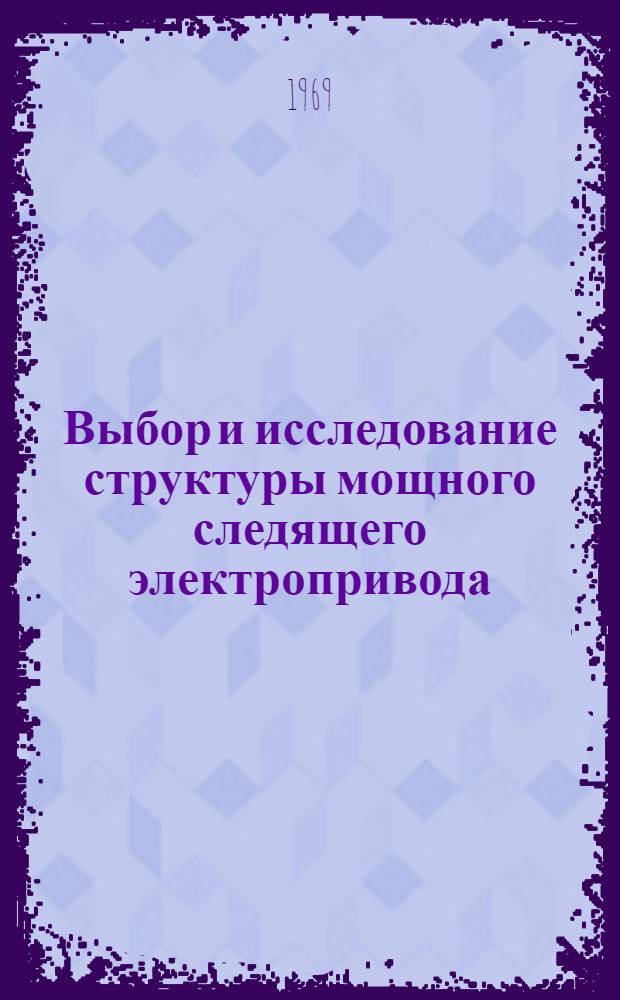 Выбор и исследование структуры мощного следящего электропривода : Автореф. дис. на соискание учен. степени канд. техн. наук : (232)