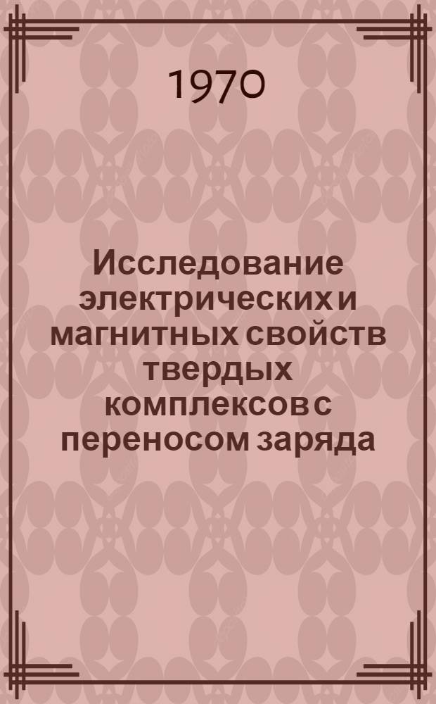 Исследование электрических и магнитных свойств твердых комплексов с переносом заряда : Автореф. дис. на соискание учен. степени канд. физ.-мат. наук : (01.046)