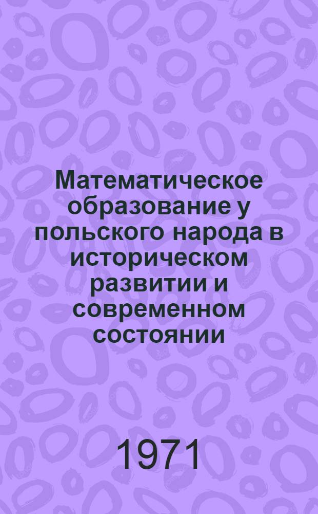 Математическое образование у польского народа в историческом развитии и современном состоянии : Автореф. дис. на соискание учен. степени канд. пед. наук : (731)