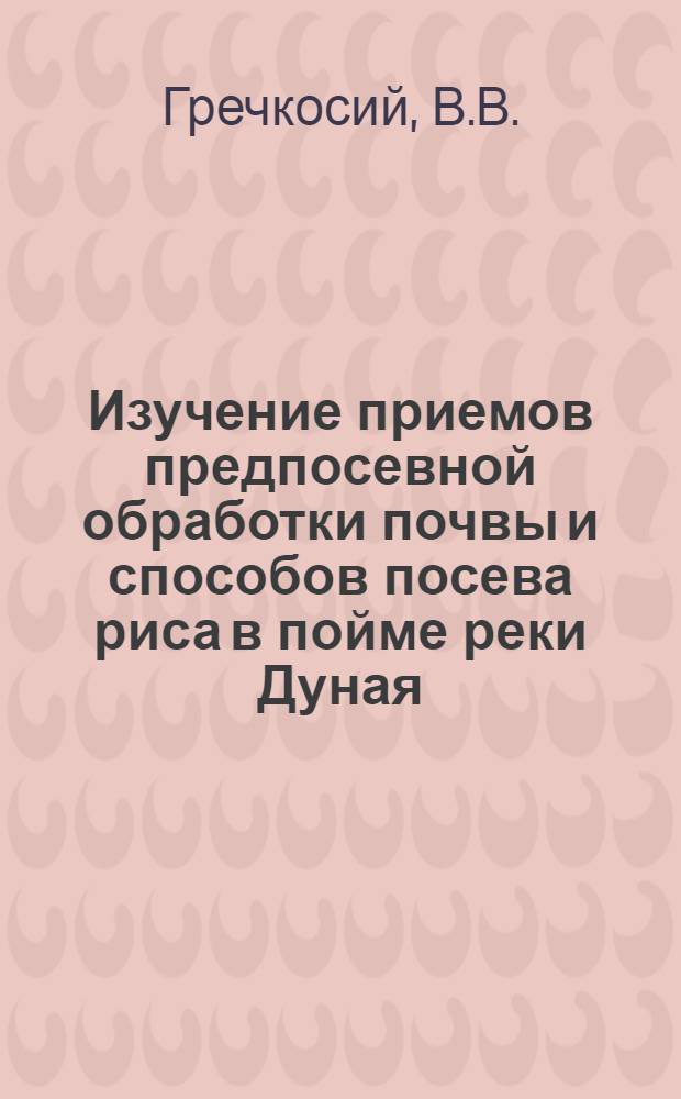 Изучение приемов предпосевной обработки почвы и способов посева риса в пойме реки Дуная : Автореф. дис. на соискание учен. степени канд. с.-х. наук : (538)