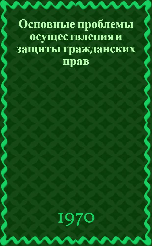 Основные проблемы осуществления и защиты гражданских прав : Автореф. дис. на соискание учен. степени д-ра юрид. наук : (12.712)