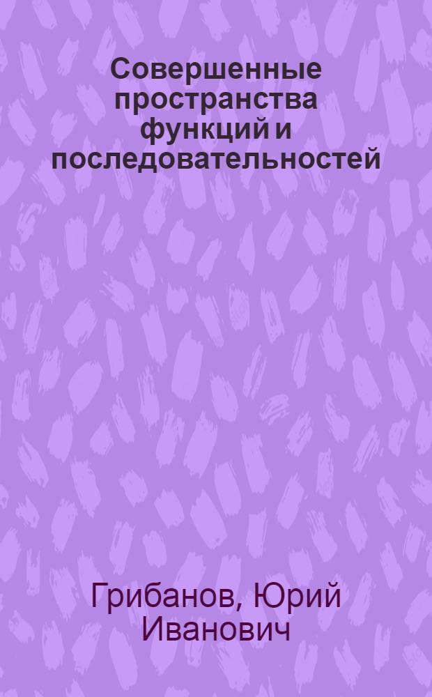 Совершенные пространства функций и последовательностей : Автореф. дис. на соиск. учен. степени д-ра физ.-мат. наук : (01.01.01)