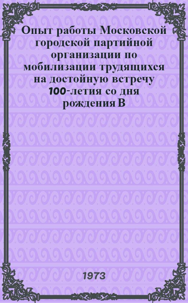 Опыт работы Московской городской партийной организации по мобилизации трудящихся на достойную встречу 100-летия со дня рождения В.И. Ленина : (На примерах предприятий машиностроения и металлообработки) : Автореф. дис. на соиск. учен. степени канд. ист. наук : (07.00.01)
