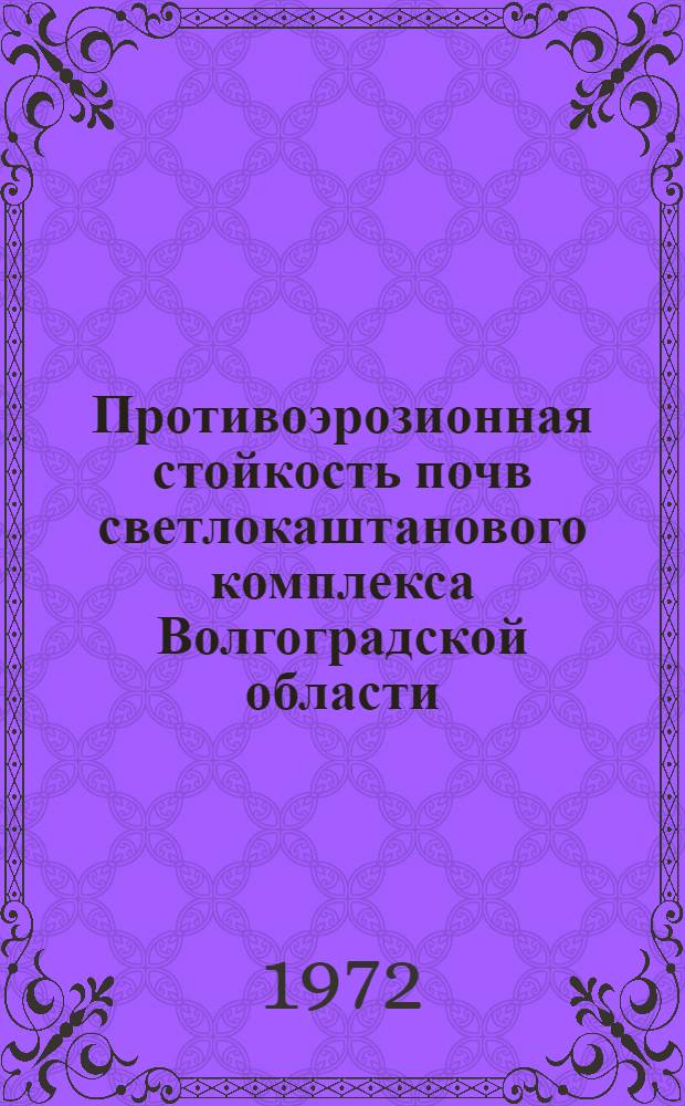 Противоэрозионная стойкость почв светлокаштанового комплекса Волгоградской области (Ергенинской возвышенности) и некоторые приемы ее повышения : Автореф. дис. на соискание учен. степени канд. биол. наук : (532)