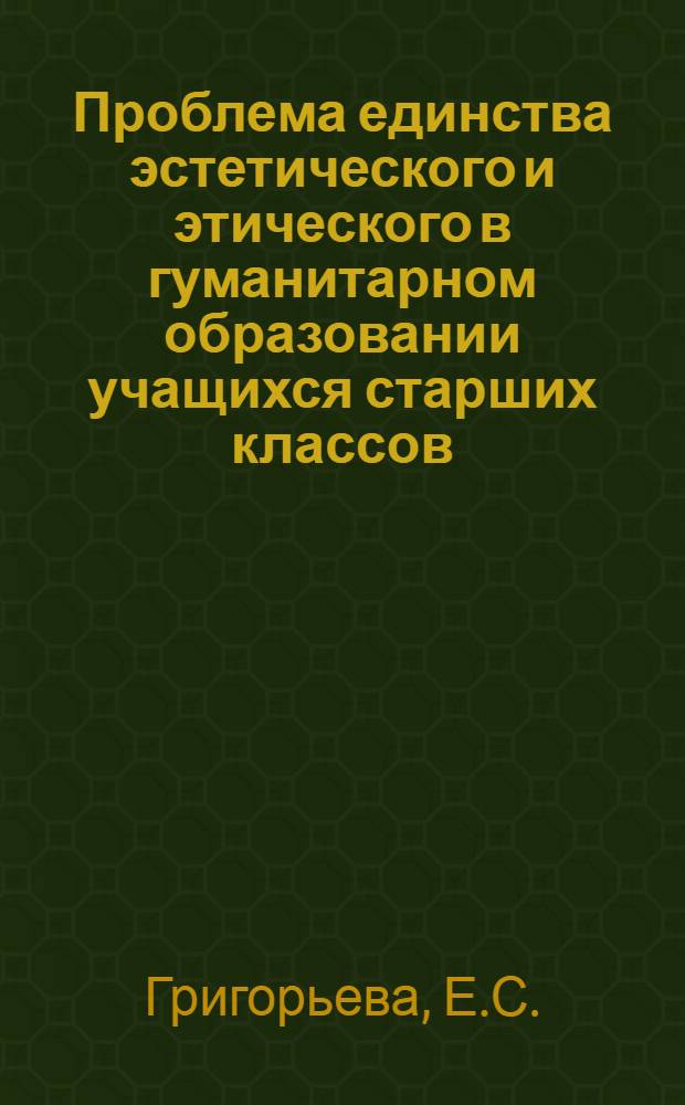 Проблема единства эстетического и этического в гуманитарном образовании учащихся старших классов : (На примере изучения курса литературы) : Автореф. дис. на соискание учен. степени канд. пед. наук : (730)