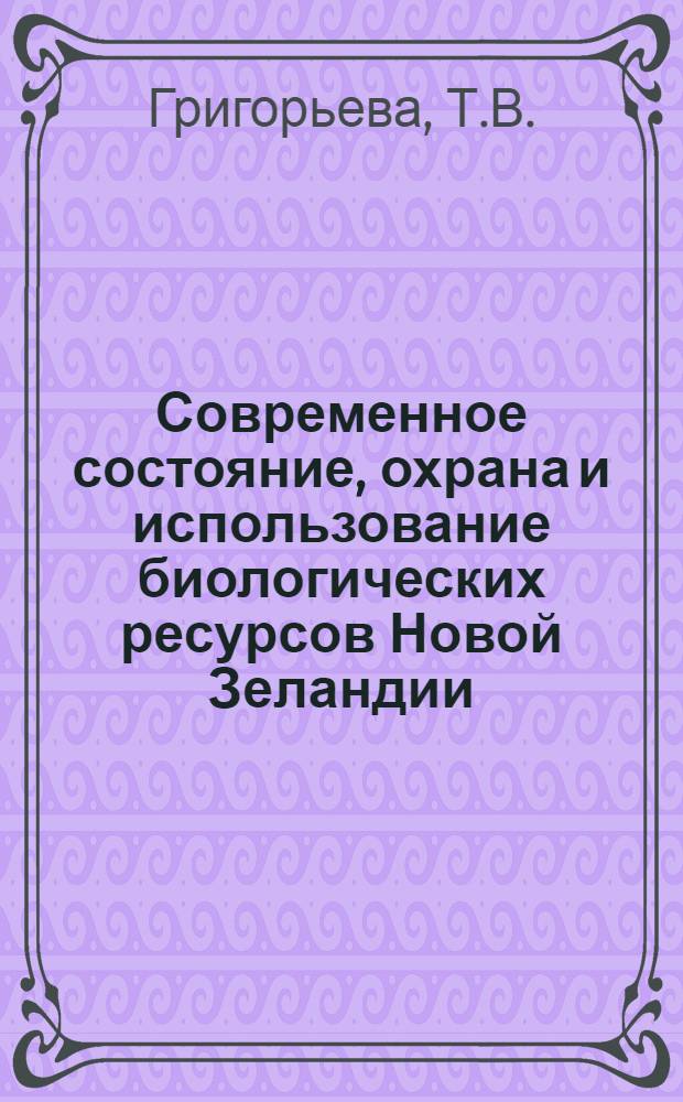 Современное состояние, охрана и использование биологических ресурсов Новой Зеландии : Автореф. дис. на соискание учен. степени канд. геогр. наук : (694)