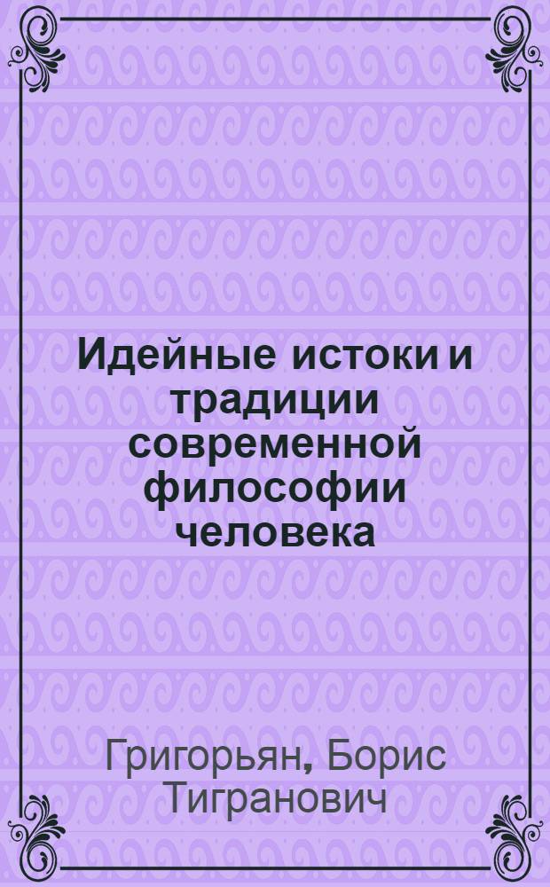 Идейные истоки и традиции современной философии человека : Автореф. дис. на соискание учен. степени д-ра филос. наук : (622)