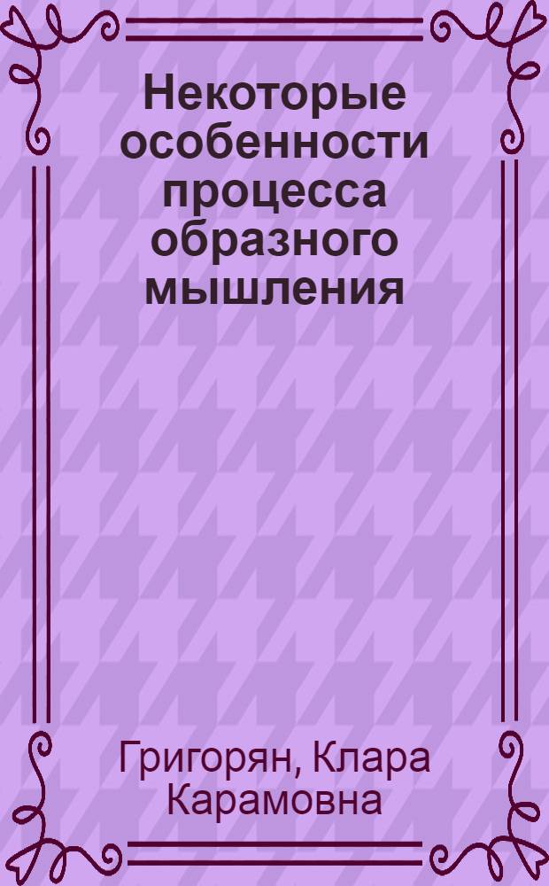 Некоторые особенности процесса образного мышления : Автореф. дис. на соискание учен. степени канд. психол. наук : (960)