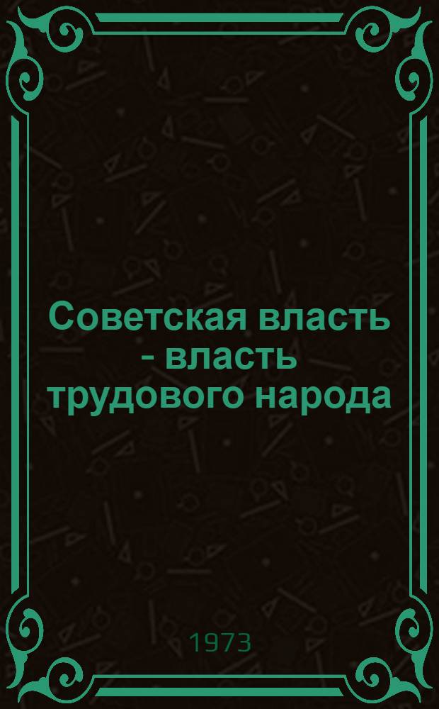 Советская власть - власть трудового народа : Местные Советы депутатов трудящихся в СССР
