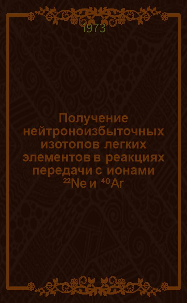 Получение нейтроноизбыточных изотопов легких элементов в реакциях передачи с ионами ²²Ne и ⁴⁰Ar : Автореф. дис. на соиск. учен. степени канд. физ.-мат. наук