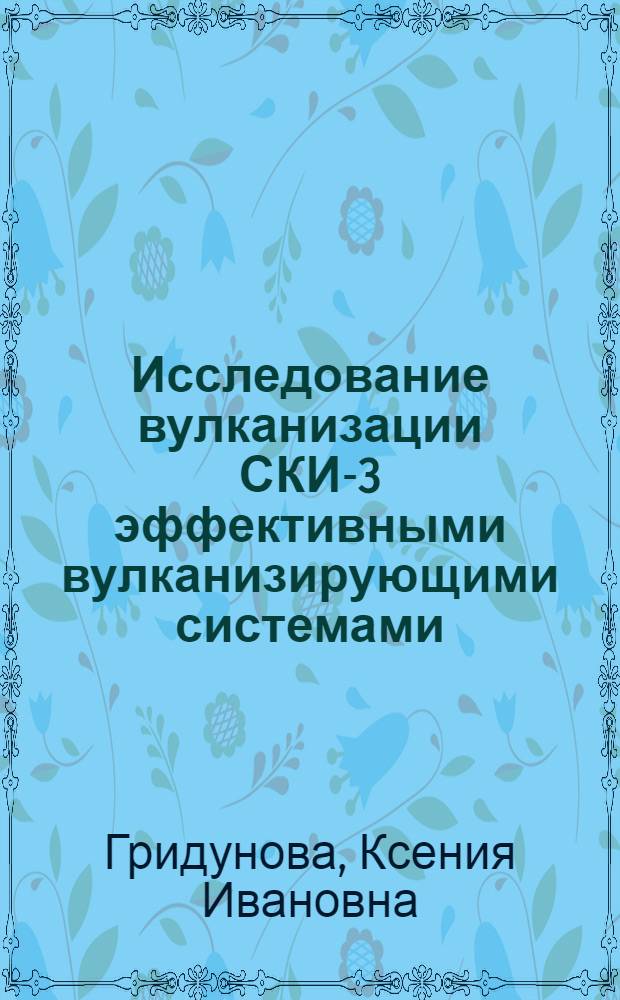 Исследование вулканизации СКИ-3 эффективными вулканизирующими системами : Автореф. дис. на соиск. учен. степени канд. хим. наук : (02.00.06)