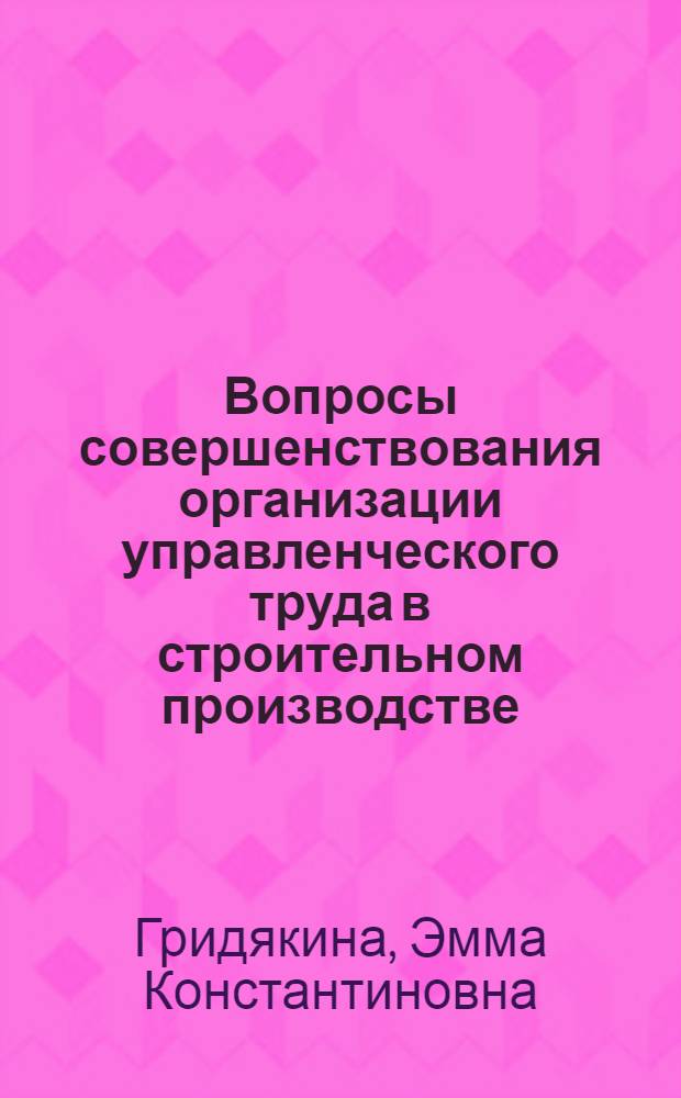 Вопросы совершенствования организации управленческого труда в строительном производстве : Автореф. дис. на соиск. учен. степени канд. экон. наук : (08.00.05)