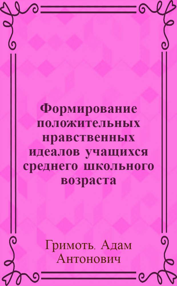 Формирование положительных нравственных идеалов учащихся среднего школьного возраста : (На материале белорус. литературы) : Автореф. дис. на соискание учен. степени канд. пед. наук : (13.730)