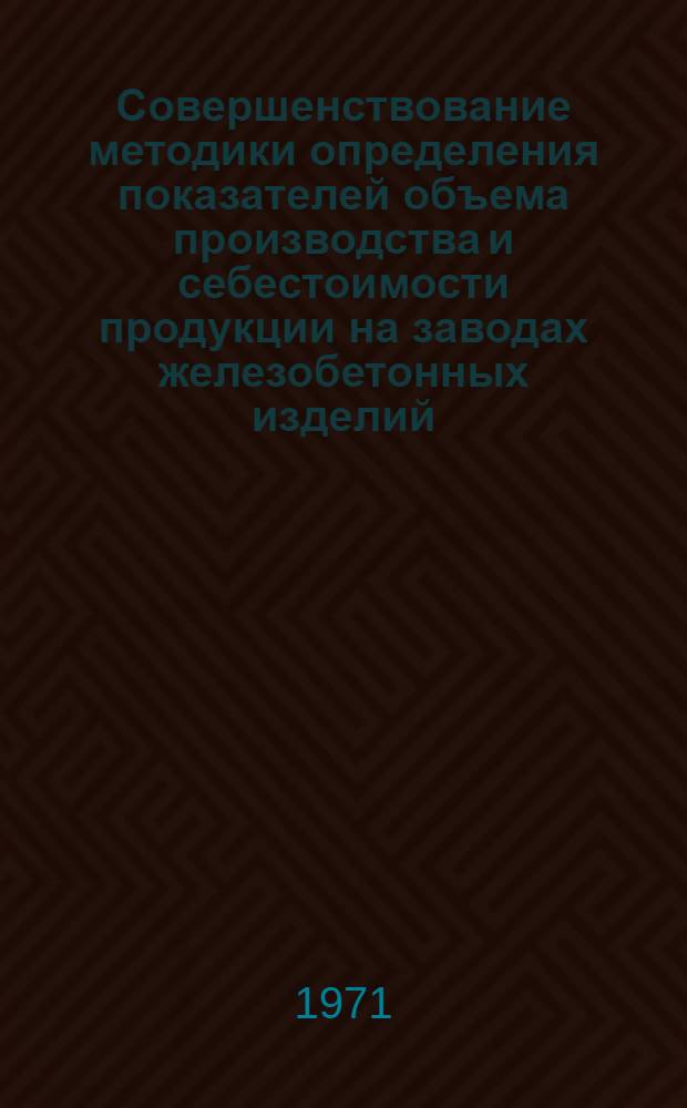 Совершенствование методики определения показателей объема производства и себестоимости продукции на заводах железобетонных изделий : Автореф. дис. на соискание учен. степени канд. экон. наук : (600)