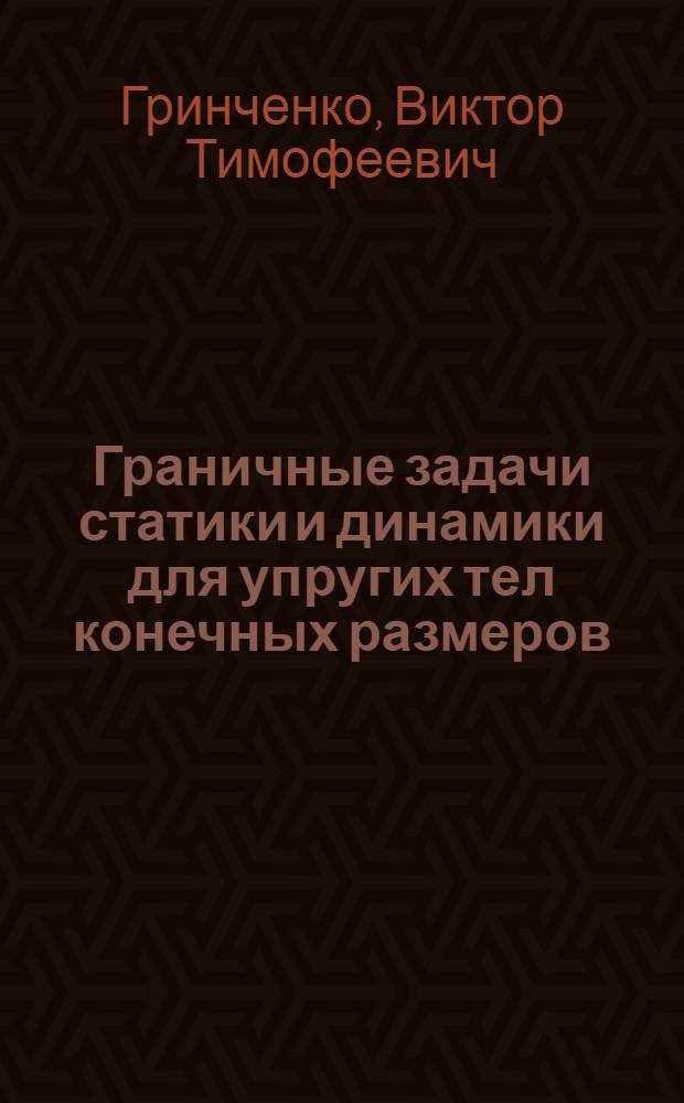 Граничные задачи статики и динамики для упругих тел конечных размеров : Автореф. дис. на соиск. учен. степени д-ра физ.-мат. наук : (01.02.04)