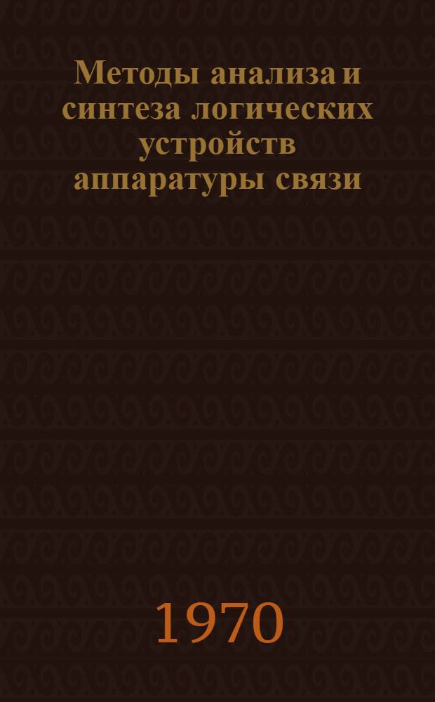 Методы анализа и синтеза логических устройств аппаратуры связи : Автореф. дис. на соискание учен. степени канд. техн. наук : (304)