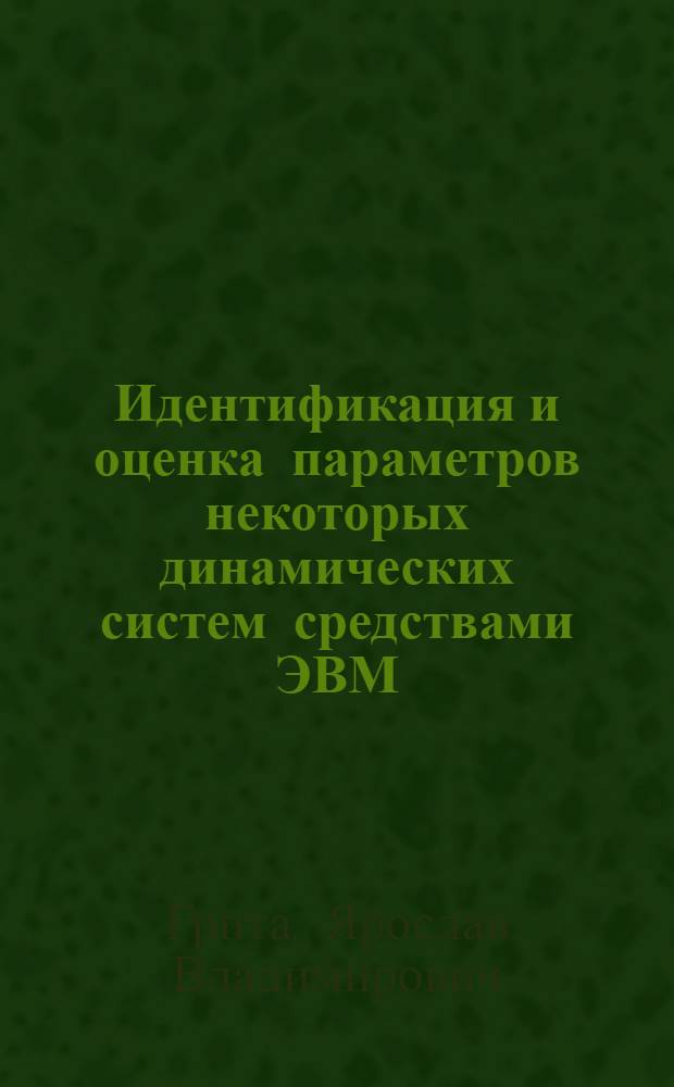 Идентификация и оценка параметров некоторых динамических систем средствами ЭВМ : Автореф. дис. на соиск. учен. степени канд. физ.-мат. наук : (05.13.02)