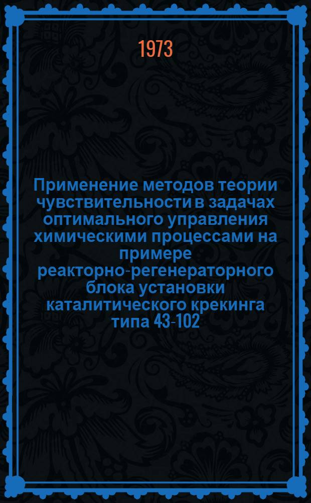 Применение методов теории чувствительности в задачах оптимального управления химическими процессами на примере реакторно-регенераторного блока установки каталитического крекинга типа 43-102 : Автореф. дис. на соиск. учен. степени канд. техн. наук : (05.13.14)