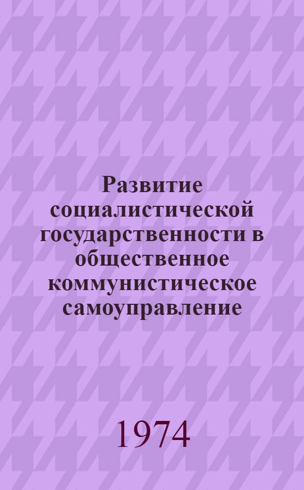 Развитие социалистической государственности в общественное коммунистическое самоуправление : Автореф. дис. на соиск. учен. степени канд. филос. наук : (09.00.02)