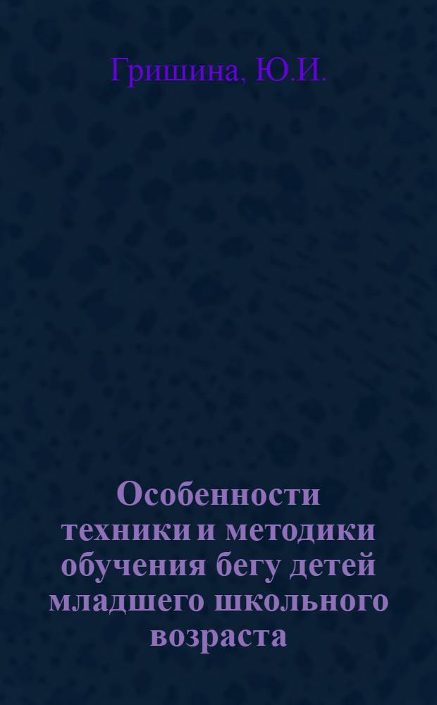 Особенности техники и методики обучения бегу детей младшего школьного возраста : Автореф. дис. на соискание учен. степени канд. пед. наук : (734)