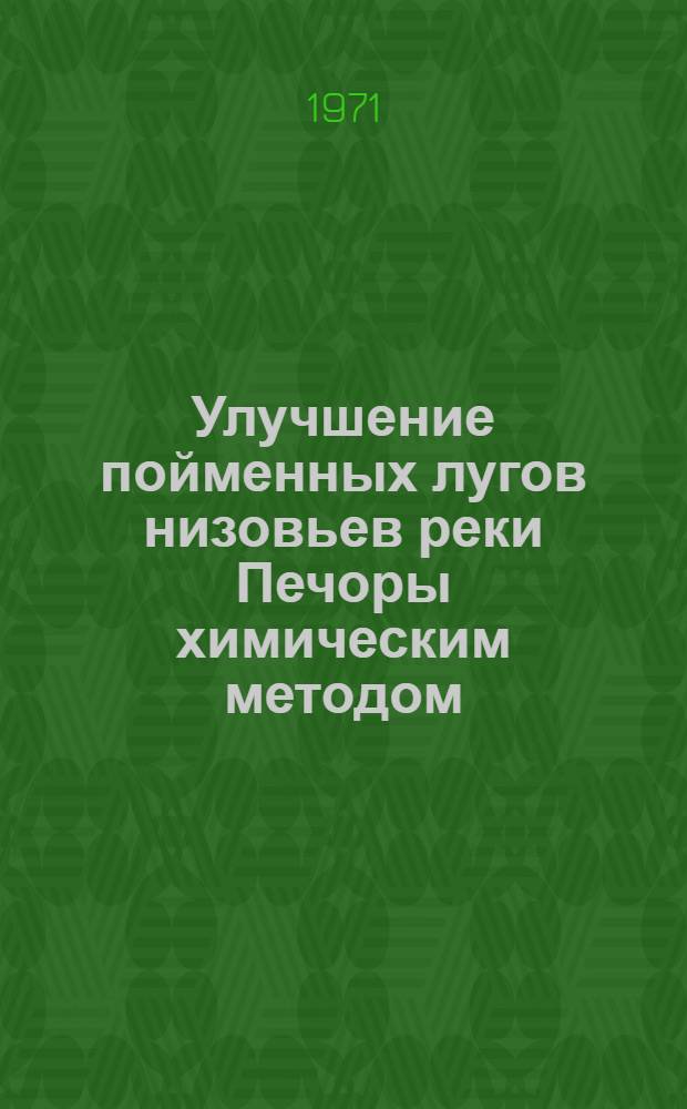 Улучшение пойменных лугов низовьев реки Печоры химическим методом : Автореф. дис. на соискание учен. степени канд. с.-х. наук : (538)