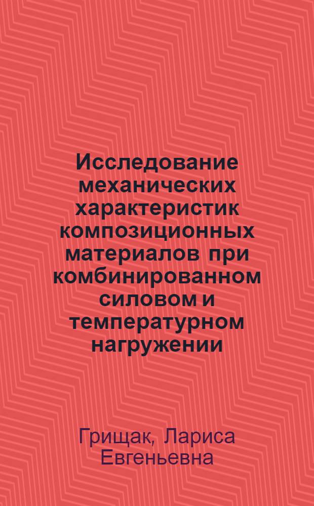 Исследование механических характеристик композиционных материалов при комбинированном силовом и температурном нагружении : Автореф. дис. на соиск. учен. степени канд. техн. наук : (01.02.03)