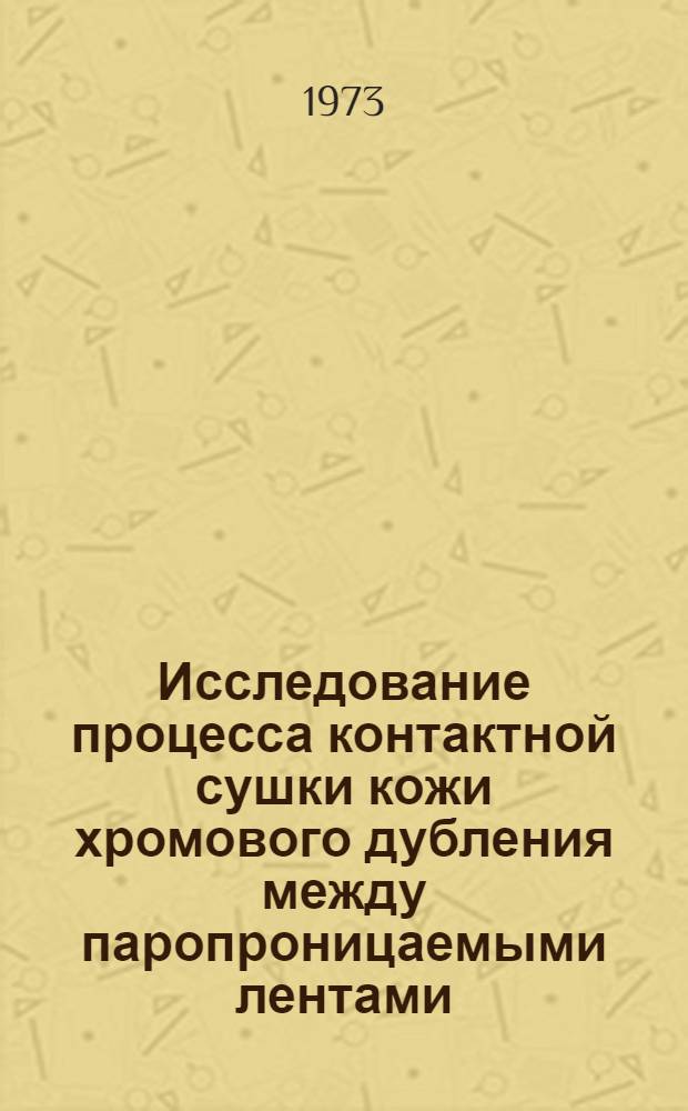 Исследование процесса контактной сушки кожи хромового дубления между паропроницаемыми лентами : Автореф. дис. на соиск. учен. степени канд. техн. наук : (05.19.05)