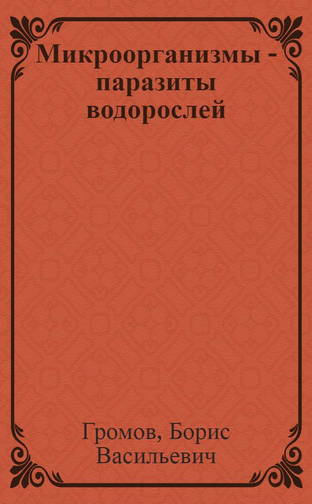 Микроорганизмы - паразиты водорослей : Автореф. дис. на соиск. учен. степени д-ра биол. наук : (096)