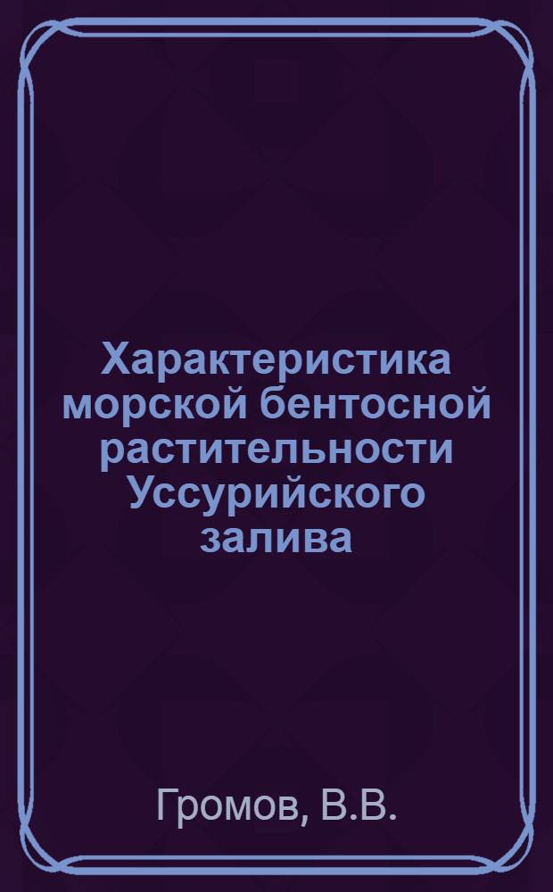 Характеристика морской бентосной растительности Уссурийского залива : Автореф. дис. на соискание учен. степени канд. биол. наук : (03.094)
