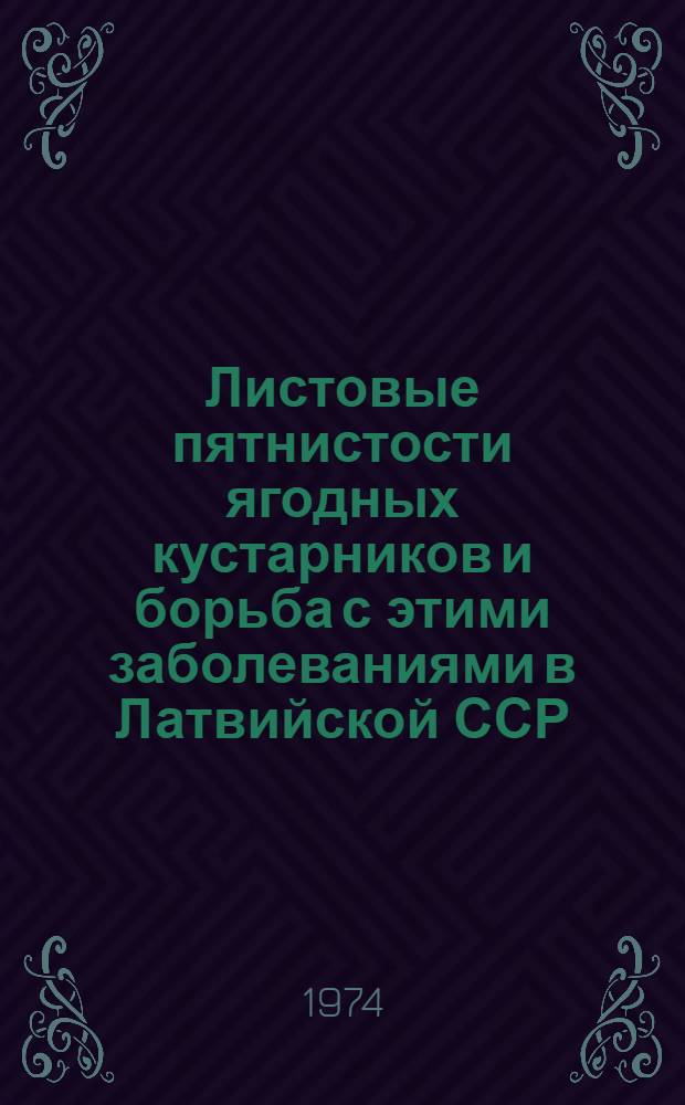 Листовые пятнистости ягодных кустарников и борьба с этими заболеваниями в Латвийской ССР : Автореф. дис. на соиск. учен. степени канд. с.-х. наук : (06.01.11)