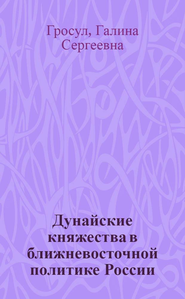 Дунайские княжества в ближневосточной политике России (1774-1812) : Автореф. дис. на соиск. учен. степени канд. ист. наук : (571)